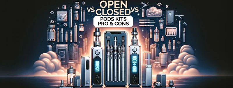 Vape products with 'Open vs Closed vs Pods Kits Pro & Cons' text on a dark background